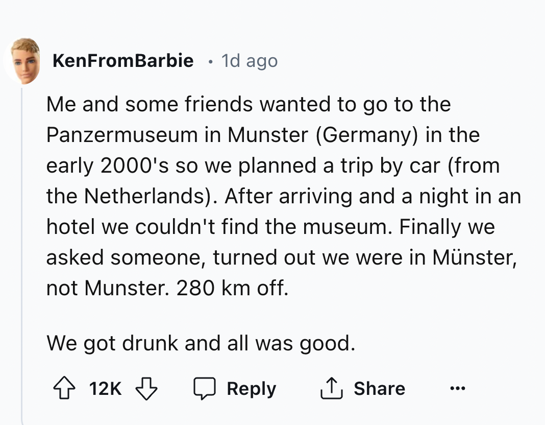 number - KenFromBarbie 1d ago . Me and some friends wanted to go to the Panzermuseum in Munster Germany in the early 2000's so we planned a trip by car from the Netherlands. After arriving and a night in an hotel we couldn't find the museum. Finally we as